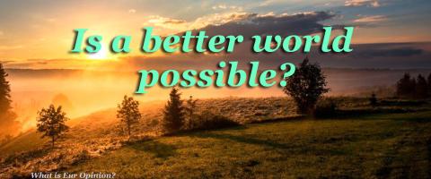 Is a better world possible? Is a better world possible?