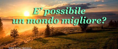 E' possibile un mondo migliore? E' possibile un mondo migliore?